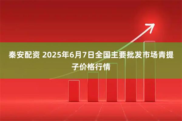 秦安配资 2025年6月7日全国主要批发市场青提子价格行情