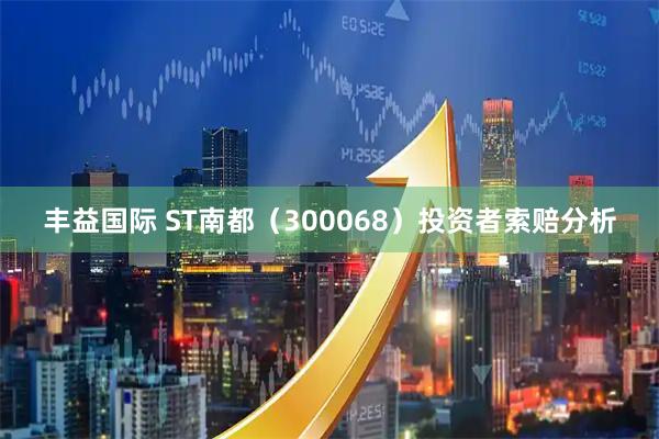 丰益国际 ST南都（300068）投资者索赔分析